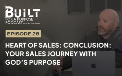 Episode 28 – Heart of Sales: Conclusion: Your Sales Journey with God’s Purpose